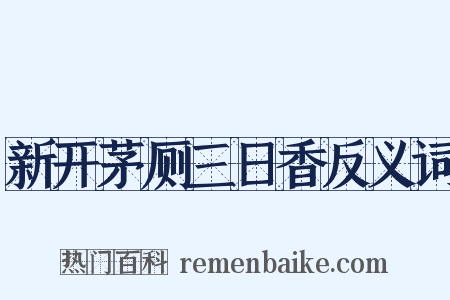 新开茅厕三日香反义词是什么意思的图片